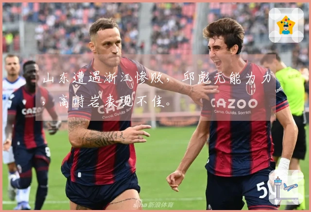 山东遭遇浙江惨败，邱彪无能为力，高诗岩表现不佳。